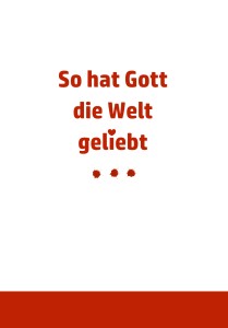 So hat Gott die Welt geliebt